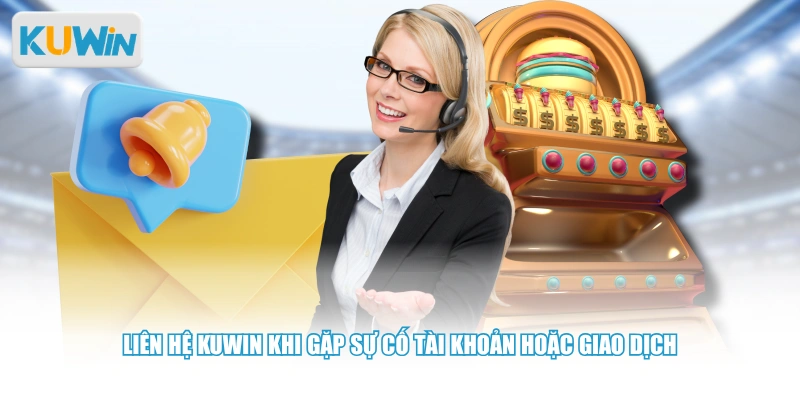 Liên hệ Kuwin khi gặp sự cố tài khoản hoặc giao dịch